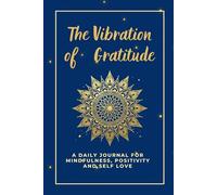 The Vibration of Gratitude: 17-W nergy Healing Journal: Raise Your Vibration with Daily Gratitude, Chakra-Inspired Mindfulness & Weekly Frequency Tracking