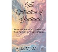 The Vibration of Gratitude: Raise Your Energy Through the Power of Your Words