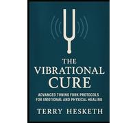 The Vibrational Cure: Advanced Tuning Fork Protocols for Emotional and Physical Healing