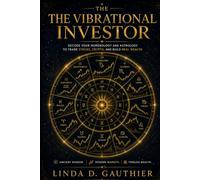 THE VIBRATIONAL INVESTOR: Decode Your Numerology and Astrology to Trade Stocks, Crypto, and Build Real Wealth