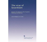 The vicar of Sesenheim: Extracts from Books IX-XII of Goethe's Dichtung und Wahrheit