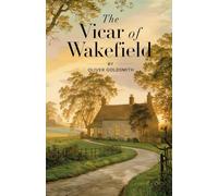 The Vicar of Wakefield: A Beloved 18th-Century English Novel Celebrating Morality, Love, and the Enduring Strength of the Human Spirit