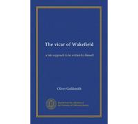 The vicar of Wakefield: a tale supposed to be written by himself