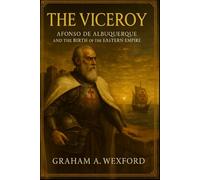 The Viceroy: Afonso de Albuquerque and the Birth of the Eastern Empire
