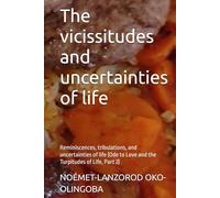 The vicissitudes and uncertainties of life: Reminiscences, tribulations, and uncertainties of life (Ode to Love and the Turpitudes of Life, Part 2) ... LIKE A SUN OF OKO-OLINGOBA NOÉMET-LANZOROD)
