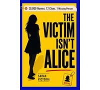 The Victim Isn't Alice : The Killer Took Someone. Can You Find Them Before the Clock Runs Out?: A Mystery Puzzle Book With 30,000 Names,12 Clues, and 1 Missing Person