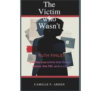 The Victim Who Wasn’t: Ruth Finley and the True Crime Hoax That Fooled Police, the FBI, and a City