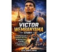 The Victor Wembanyama Story: An Inspiring Biography of Basketball’s Alien Talent, His Rise from France to the NBA, and the Journey to Becoming a Global Superstar