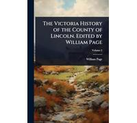 The Victoria History of the County of Lincoln. Edited by William Page