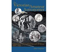 The Victorian Amateur Astronomer: Independent Astronomical Research in Britain 1820 - 1920
