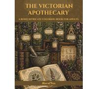 The Victorian Apothecary: A Boho Intricate Coloring Book for Adults: Mandala Illustrations of the Poison Garden, Alchemical Manuscripts, Cabinet of ... Grimoire Pages & Victorian Natural Philosophy