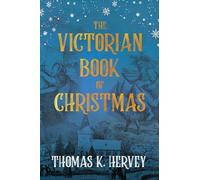 The Victorian Book of Christmas: Illustrated Traditions of the Festive Season