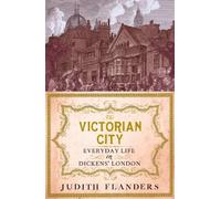 The Victorian City: Everyday Life in Dickens' London