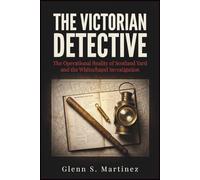 The Victorian Detective: The Operational Reality of Scotland Yard and the Whitechapel Investigation (The Victorian Criminal Reality Series)