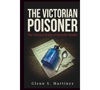 The Victorian Poisoner: The Chemical Reality of Domestic Murder (The Victorian Criminal Reality Series)