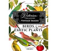 The Victorian Treasury of Vintage Images - Birds and Exotic Plants