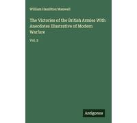 The Victories of the British Armies With Anecdotes Illustrative of Modern Warfare: Vol. 2