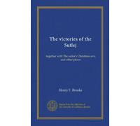 The victories of the Sutlej: together with The sailor's Christmas eve, and other pieces