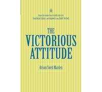 The Victorious Attitude: [Annotated] How Positive Thinking Shapes Your Destiny
