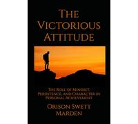 The Victorious Attitude: The Role of Mindset, Persistence, and Character in Personal Achievement