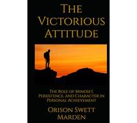 The Victorious Attitude: The Role of Mindset, Persistence, and Character in Personal Achievement