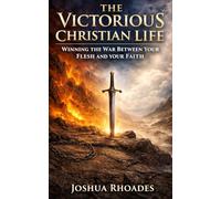 The Victorious Christian Life: Winning the War Between Your Flesh and Your Faith