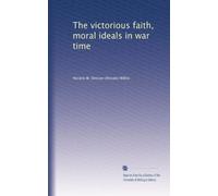 The victorious faith, moral ideals in war time