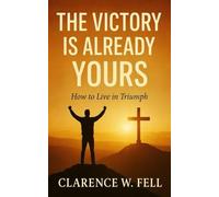 The Victory is Already Yours: How to Live in Triumph