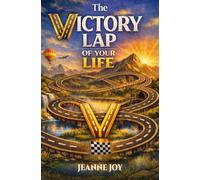 The Victory Lap of Your Life: How to Move From Pain to Purpose Without Guilt and Shame