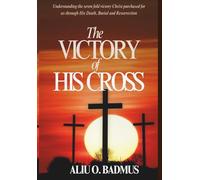THE VICTORY OF HIS CROSS: Understanding the Seven-Fold Victory Christ Purchased Through His Death, Burial, and Resurrection