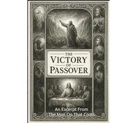 The Victory Of Passover: An Excerpt From - The Man On That Cross