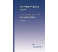 The victory of the Marne: the enemy's onslaught--order to stand firm--the battle--immediate results--historic consequences