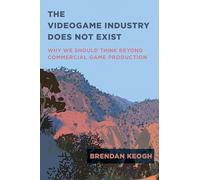 The Videogame Industry Does Not Exist: Why We Should Think Beyond Comm