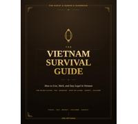 The Vietnam Survival Guide: How to Live, Work & Stay Legal in Vietnam - The 90-Day E-Visa, Visa Runs, Taxes, Cost of Living, Banking, Safety & Culture for Expats & Digital Nomads (2026 Edition)