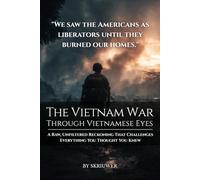 The Vietnam War Through Vietnamese Eyes: A Raw, Unfiltered Reckoning That Challenges Everything You Thought You Knew (Controversial Books)