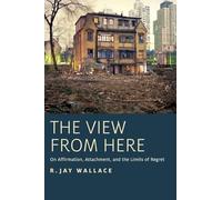 The View from Here: On Affirmation, Attachment, and the Limits of Regret