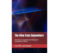 The View from Somewhere: How Observer-Dependence Challenges the Foundations of Physics (Quantum Physics series)