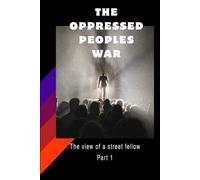The Views Of A Street Fellow Part: The Oppressed Peoples War