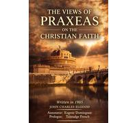 THE VIEWS OF PRAXEAS ON THE CHRISTIAN FAITH