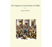 The Vigilance Committee of 1856 (Classic Books)