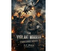 The Vigilant Warrior: A Historical Army Fiction Based on a True Story: UNDISCLOSED MISSION