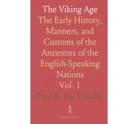 The Viking Age: The Early History, Manners, and Customs of the Ancestors of the English-Speaking Nations