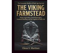 The Viking Farmstead: The Economic Reality of Dark Age Survival: Winter Agriculture, Food Preservation, Livestock Breeding, and the Logistics of Daily Life (The Norse Reality Series)