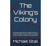 The Viking’s Colony: Centuries before the first English colonies, a band of Swedish Vikings crossed the Atlantic in search of glory, instead they found Maine