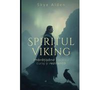 The Viking Spirit / Spiritul Viking: Embracing Life with Courage and Resilience / Îmbrățișând Viața cu Curaj și Reziliență