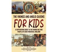 The Vikings and Anglo-Saxons for Kids: A Captivating Guide to the Viking Age and People of Early Medieval England (Making the Past Come Alive)