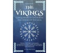 The Vikings, Conquerors of the North and Heroes of the Saga: Viking History, Longships, Scandinavia, and Norse Mythology in the Age of Ragnar and the Great Explorations (Of Ink and Steel)