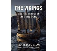 The Vikings: The Rise and Fall of the Norse World (World Cultures Revisited)
