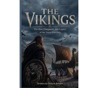 THE VIKINGS: The Rise, Conquests, and Legacy of the Norse Warriors