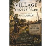 The Village Beneath Central Park: The Forgotten Story of Seneca Village and the People Who Called It Home